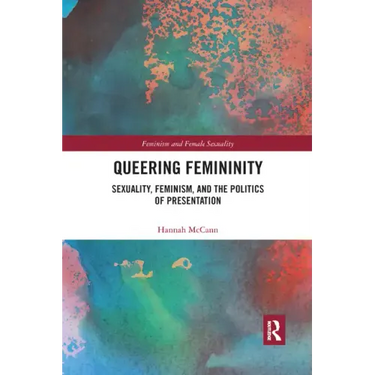 Queering Femininity: Sexuality, Feminism and the Politics of Presentation