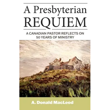 A Presbyterian Requiem: A Canadian Pastor Reflects on 50 Years of Ministry