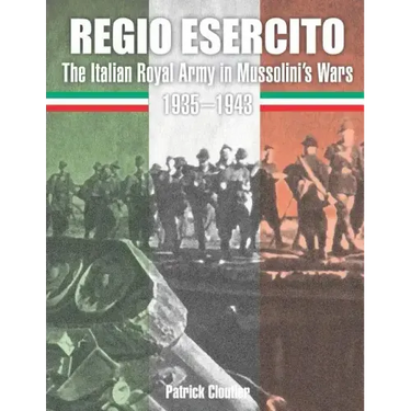 Regio Esercito: The Italian Royal Army in Mussolini's Wars 1935-1943