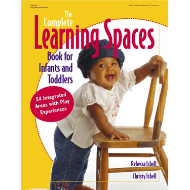 The Complete Learning Spaces Book for Infants and Toddlers: 54 Integrated Areas with Play Experiences