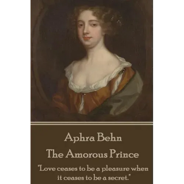 Aphra Behn - The Amorous Prince: "Love ceases to be a pleasure when it ceases to be a secret."