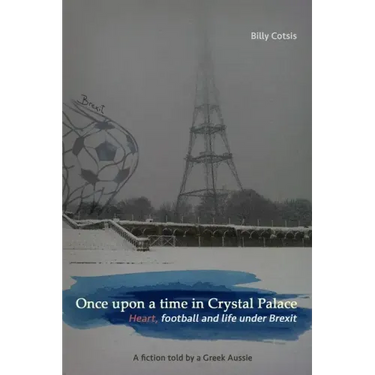 Once upon a time in Crystal Palace, Heart, football and life under Brexit: a fiction told by a Greek Aussie: Brexit fiction