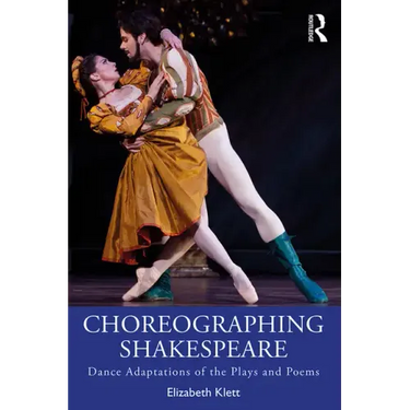 Choreographing Shakespeare: Dance Adaptations of the Plays and Poems