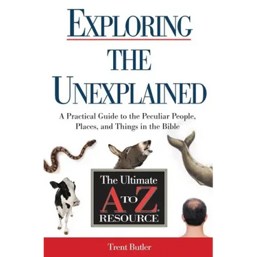 Exploring the Unexplained: A Practical Guide to the Peculiar People, Places, and Things in the Bible