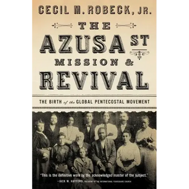 The Azusa Street Mission and Revival: The Birth of the Global Pentecostal Movement