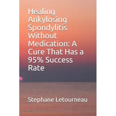 Healing Ankylosing Spondylitis Without Medication: A Cure That Has a 95% Success Rate