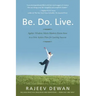 Be. Do. Live.: Ageless Wisdom Meets Modern Know-how in a New Action Plan for Lasting Success