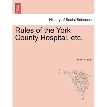 Rules of the York County Hospital, Etc.