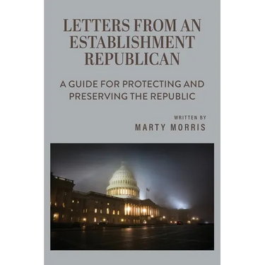 Letters from an Establishment Republican: A Guide for Protecting and Preserving the Republic