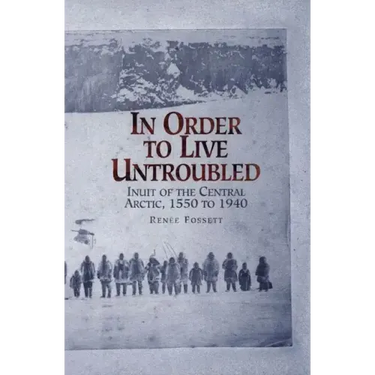 In Order to Live Untroubled: Inuit of the Central Artic 1550 to 1940