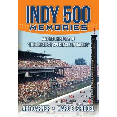 Indy 500 Memories: An Oral History of "the Greatest Spectacle in Racing"