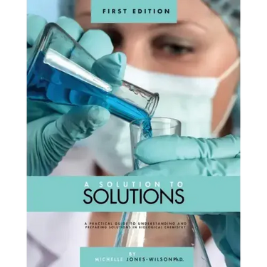 A Solution to Solutions: A Practical Guide to Understanding and Preparing Solutions in Biological Chemistry
