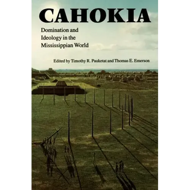Cahokia: Domination and Ideology in the Mississippian World
