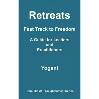Retreats - Fast Track to Freedom - A Guide for Leaders and Practitioners: (AYP Enlightenment Series)