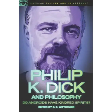 Philip K. Dick and Philosophy: Do Androids Have Kindred Spirits?