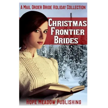 Christmas Frontier Brides: A Mail Order Bride Holiday Collection: Sweet Frontier Holiday Romance Anthologies