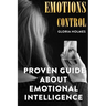 Emotions Control: Proven Guide About Emotional Intelligence