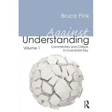 Against Understanding, Volume 1: Commentary and Critique in a Lacanian Key