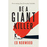 Be A Giant Killer: Overcoming Your Everyday Goliaths