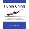 I Chin Ching: 49 Exercises to Build Strength, Increase Flexibility, and Improve Balance