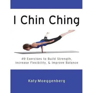 I Chin Ching: 49 Exercises to Build Strength, Increase Flexibility, and Improve Balance