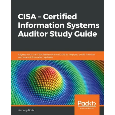 CISA - Certified Information Systems Auditor Study Guide: Aligned with the CISA Review Manual 2019 to help you audit, monitor, and assess information