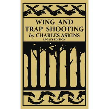 Wing and Trap Shooting (Legacy Edition): A Classic Handbook on Marksmanship and Tips and Tricks for Hunting Upland Game Birds and Waterfowl