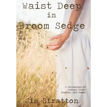 Waist Deep in Broom Sedge: A Collection of Essays, Short Stories, and Poems