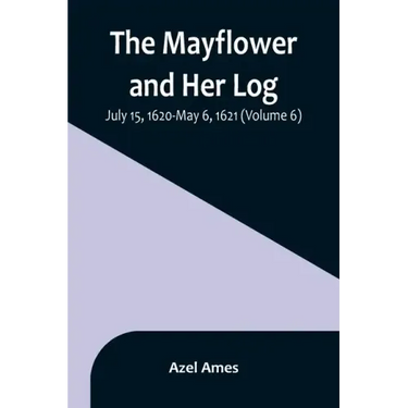 The Mayflower and Her Log; July 15, 1620-May 6, 1621 (Volume 6)