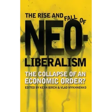 The Rise and Fall of Neoliberalism: The Collapse of an Economic Order?