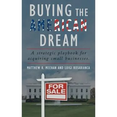 Buying the American Dream: A Strategic Playbook for Acquiring Small Businesses.
