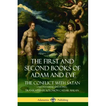 The First and Second Books of Adam and Eve: Also Called, The Conflict with Satan (Old Testament Apocrypha)