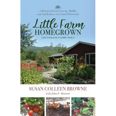 Little Farm Homegrown: A Memoir of Food-Growing, Midlife, and Self-Reliance on a Small Homestead