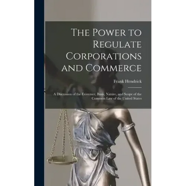 The Power to Regulate Corporations and Commerce: A Discussion of the Existence, Basis, Nature, and Scope of the Common Law of the United States