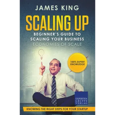 Scaling Up - Beginner's Guide To Scaling Your Business: Economies of Scale - Knowing the right steps for your business startup