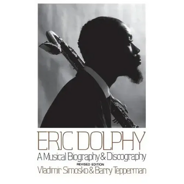 Eric Dolphy: A Musical Biography and Discography