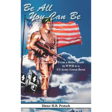 Be All You Can Be: From a Hitler Youth in WWII to a US Army Green Beret