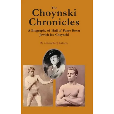The Choynski Chronicles: A Biography of Hall of Fame Boxer Jewish Joe Choynski