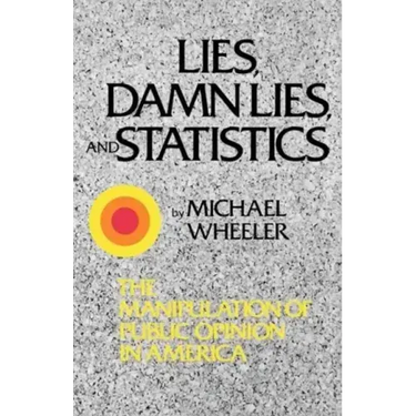 Lies, Damn Lies, and Statistics: The Manipulation of Public Opinion in America