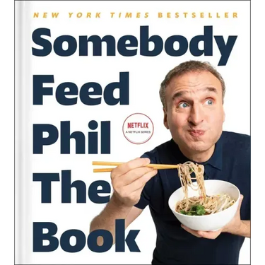 Somebody Feed Phil the Book: Untold Stories, Behind-The-Scenes Photos and Favorite Recipes: A Cookbook