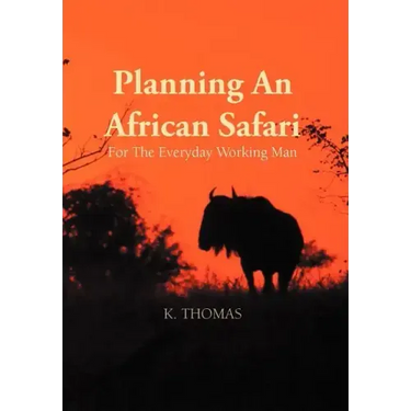 Planning an African Safari: For the Everyday Working Man