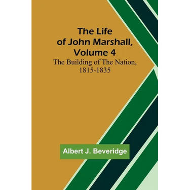 The Life of John Marshall, Volume 4: The building of the nation, 1815-1835