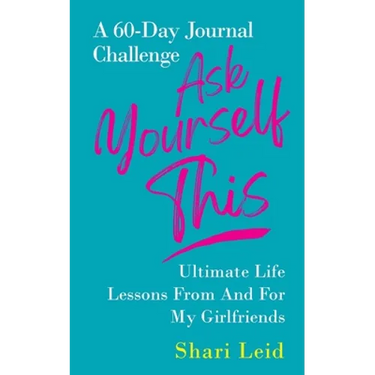 Ask Yourself This: Ultimate Life Lessons From and For My Girlfriends