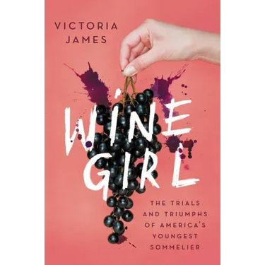 Wine Girl: The Trials and Triumphs of America's Youngest Sommelier