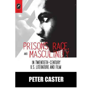 Prisons, Race, and Masculinity in Twentieth-Century U.S. Literature and Film