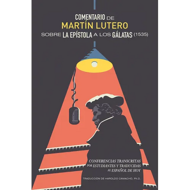 Comentario de Martín Lutero sobre epistola a los Gálatas (1535): Conferencias transcritas por estudiantes y traducidas al Español de hoy