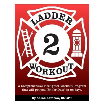 Ladder 2 Workout: A Comprehensive Firefighter Workout Program that will get you Fit for Duty in 28-days.