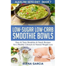 Low-Sugar Low-Carb Smoothie Bowls: Easy & Tasty Breakfast & Snack Recipes for a Healthy Lifestyle & Natural Weight Loss