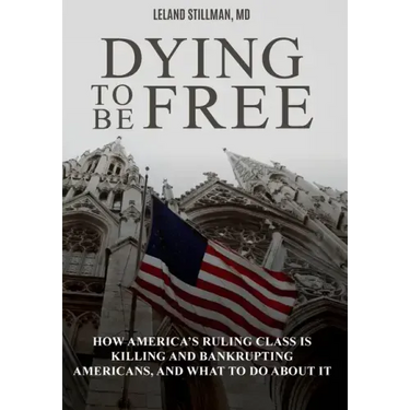 Dying to be Free: How America's Ruling Class Is Killing and Bankrupting Americans, and What to Do About It