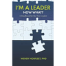 I'm a Leader, Now What?: A Handbook for the New Leader